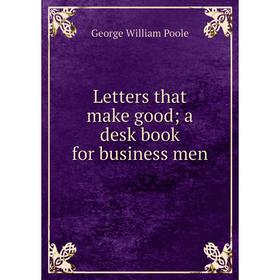 

Книга Letters that make good; a desk book for business men