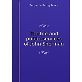 

Книга The life and public services of John Sherman