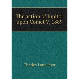 

Книга The action of Jupitor upon Comet V, 1889