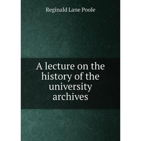 

Книга A lecture on the history of the university archives