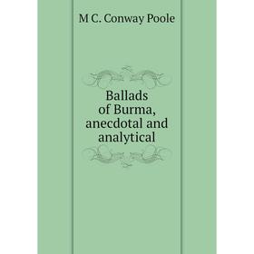 

Книга Ballads of Burma, anecdotal and analytical