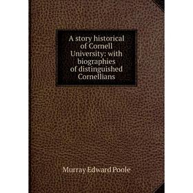 

Книга A story historical of Cornell University: with biographies of distinguished Cornellians