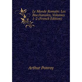 

Книга Le Monde Romain: Les Bacchanales, Volumes 1-2