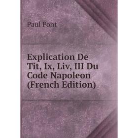 

Книга Explication De Tit, Ix, Liv, III Du Code Napoleon (French Edition)