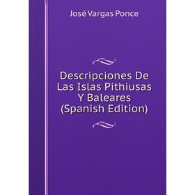 

Книга Descripciones De Las Islas Pithiusas Y Baleares (Spanish Edition)