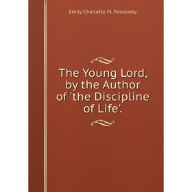 

Книга The Young Lord, by the Author of 'the Discipline of Life'.