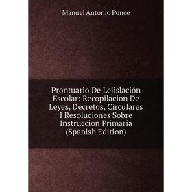 

Книга Prontuario De Lejislación Escolar: Recopilacion De Leyes, Decretos, Circulares I Resoluciones Sobre Instruccion Primaria (Spanish Edition)