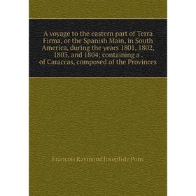 

Книга A voyage to the eastern part of Terra Firma, or the Spanish Main, in South America, during the years 1801, 1802, 1803, and 1804; containing a. o