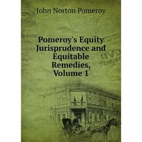 

Книга Pomeroy's Equity Jurisprudence and Equitable Remedies, Volume 1