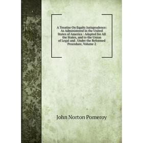 

Книга A Treatise On Equity Jurisprudence: As Administered in the United States of America: Adapted for All the States, and to the Union of Legal and.