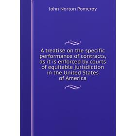 

Книга A treatise on the specific performance of contracts, as it is enforced by courts of equitable jurisdiction in the United States of America