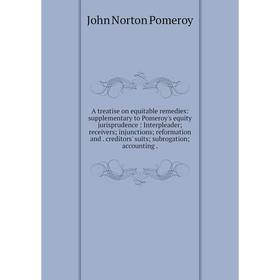 

Книга A treatise on equitable remedies: supplementary to Pomeroy's equity jurisprudence: Interpleader; receivers; injunctions; reformation and. credit