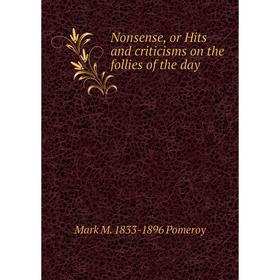 

Книга Nonsense, or Hits and criticisms on the follies of the day