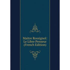 

Книга Maitre Rossignol: Le Libre Penseur
