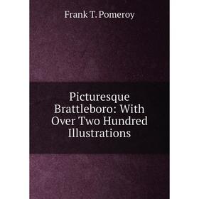 

Книга Picturesque Brattleboro: With Over Two Hundred Illustrations