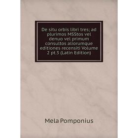 

Книга De situ orbis libri tres; ad plurimos MSStos vel denuo vel primum consultos aliorumque editiones recensiti Volume 2 pt.3 (Latin Edition)