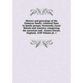 

Книга History and genealogy of the Pomeroy family: colateral lines in family groups, Normandy, Great Britain and America; comprising the ancestors and