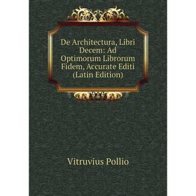 

Книга De Architectura, Libri Decem: Ad Optimorum Librorum Fidem, Accurate Editi (Latin Edition)