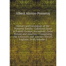 

Книга History and Genealogy of the Pomeroy Family: Collateral Lines in Family Groups, Normandy, Great Britain and America: Comprising the Ancestors an