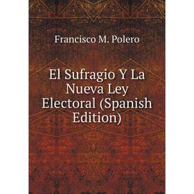 

Книга El Sufragio Y La Nueva Ley Electoral (Spanish Edition)