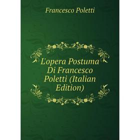 

Книга L'opera Postuma Di Francesco Poletti