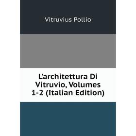 

Книга L'architettura Di Vitruvio, Volumes 1-2