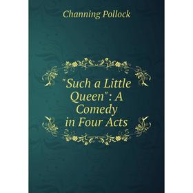 

Книга Such a Little Queen: A Comedy in Four Acts