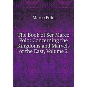 

Книга The Book of Ser Marco Polo: Concerning the Kingdoms and Marvels of the East, Volume 2