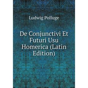 

Книга De Conjunctivi Et Futuri Usu Homerica (Latin Edition)
