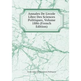 

Книга Annales De L'ecole Libre Des Sciences Politiques, Volume 1886 (French Edition)