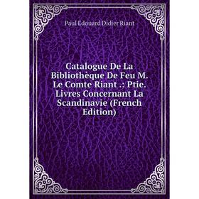 

Книга Catalogue De La Bibliothèque De Feu M. Le Comte Riant.: Ptie. Livres Concernant La Scandinavie (French Edition)