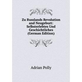 

Книга Zu Russlands Revolution and Neugeburt: Selbsterlebtes Und Geschichtliches (German Edition)