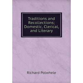 

Книга Traditions and Recollections; Domestic, Clerical, and Literary