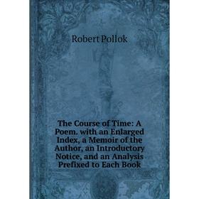 

Книга The Course of Time: A Poem. with an Enlarged Index, a Memoir of the Author, an Introductory Notice, and an Analysis Prefixed to Each Book