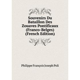 

Книга Souvenirs Du Bataillon Des Zouaves Pontificaux (Franco-Belges) (French Edition)