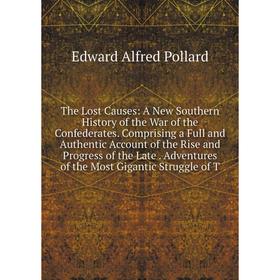 

Книга The Lost Causes: A New Southern History of the War of the Confederates. Comprising a Full and Authentic Account of the Rise and Progress of the