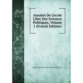 

Книга Annales De L'ecole Libre Des Sciences Politiques, Volume 1 (French Edition)