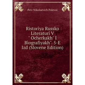 

Книга Ristorìya Russko Literaturî V Ocherkakh I Bìografìyakh. 5-E Izd (Slovene Edition)