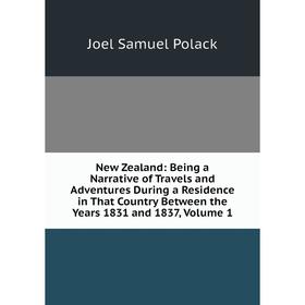 

Книга New Zealand: Being a Narrative of Travels and Adventures During a Residence in That country Between the Years 1831 and 1837, Volume 1