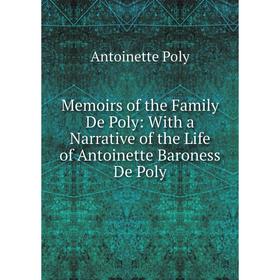 

Книга Memoirs of the Family De Poly: With a Narrative of the Life of Antoinette Baroness De Poly