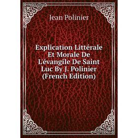 

Книга Explication Littérale Et Morale De L'évangile De Saint Luc By J. Polinier (French Edition)