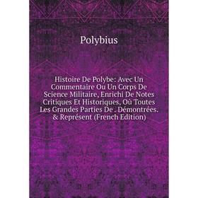 

Книга Histoire De Polybe: Avec Un Commentaire Ou Un Corps De Science Militaire, Enrichi De Notes Critiques Et Historiques, Où Toutes Les Grandes Parti