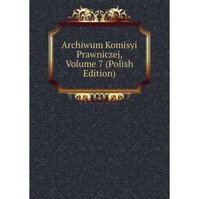 

Книга Archiwum Komisyi Prawniczej, Volume 7 (Polish Edition)