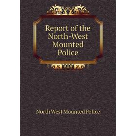 

Книга Report of the North-West Mounted Police