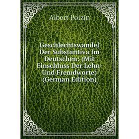 

Книга Geschlechtswandel Der Substantiva Im Deutschen: (Mit Einschluss Der Lehn- Und Fremdworte) (German Edition)