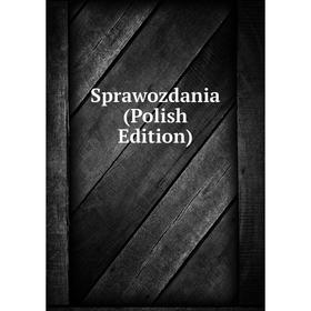 

Книга Sprawozdania (Polish Edition)