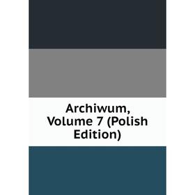 

Книга Archiwum, Volume 7 (Polish Edition)