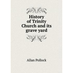 

Книга History of Trinity Church and its grave yard