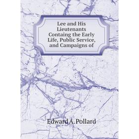 

Книга Lee and His Lieutenants Containg the Early Life, Public Service, and Campaigns
