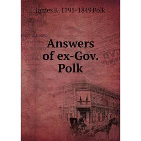 

Книга Answers of ex-Gov. Polk